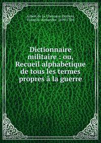 Dictionnaire militaire : ou, Recueil alphab?tique de tous les termes propres ? la guerre