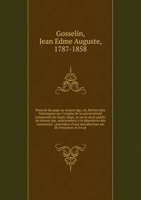 Pouvoir du pape au moyen ?ge, ou, Recherches historiques sur l'origine de la souverainet? temporelle du Saint-si?ge, et sur le droit public du moyen ?ge, relativement ? la d?position des souverains ; pr?c?d?es d'une introduction sur les honneurs et l