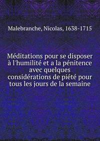 M?ditations pour se disposer ? l'humilit? et a la p?nitence avec quelques consid?rations de pi?t? pour tous les jours de la semaine