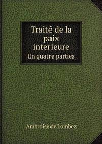 Trait de la paix interieure. En quatre parties