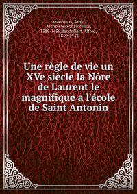 Une r?gle de vie un XVe si?cle la N?re de Laurent le magnifique a l'?cole de Saint Antonin