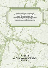 Staat und Kirche : principielle Betrachtungen ?ber das Verh?ltniss beider zu einander aus dem Gesichtspunkte des Christlichen Staats : nebst einem Anhange ?ber das neue preussische Schulaufsichtsgesetz