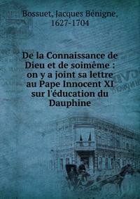 De la Connaissance de Dieu et de soim?me : on y a joint sa lettre au Pape Innocent XI sur l'?ducation du Dauphine
