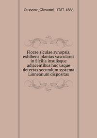 Florae siculae synopsis, exhibens plantas vasculares in Sicilia insulisque adjacentibus huc usque detectas secundum systema Linneanum dispositas