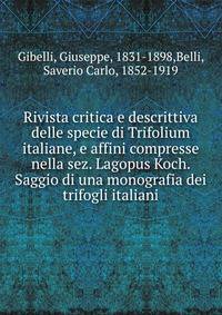 Rivista critica e descrittiva delle specie di Trifolium italiane, e affini compresse nella sez. Lagopus Koch. Saggio di una monografia dei trifogli italiani