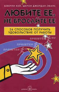 Любите её, не бросайте её. 26 способов получить удовольствие от работы / Пер. с англ.