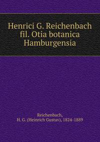 Henrici G. Reichenbach fil. Otia botanica Hamburgensia