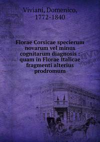 Florae Corsicae specierum novarum vel minus cognitarum diagnosis : quam in Florae Italicae fragmenti alterius prodromum