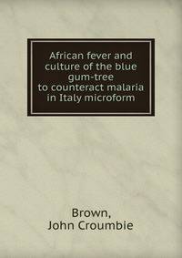 African fever and culture of the blue gum-tree to counteract malaria in Italy microform