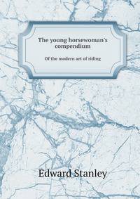 The young horsewoman`s compendium. Of the modern art of riding