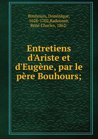Entretiens d'Ariste et d'Eug?ne, par le p?re Bouhours;