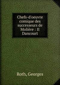 Chefs-d'oeuvre comique des successeurs de Moli?re : II Dancourt