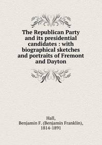 The Republican Party and its presidential candidates : with biographical sketches and portraits of Fremont and Dayton