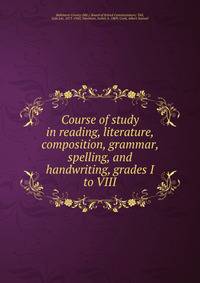 Course of study in reading, literature, composition, grammar, spelling, and handwriting, grades I to VIII