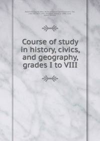 Course of study in history, civics, and geography, grades I to VIII