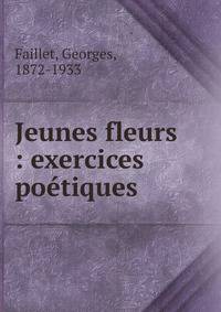 Jeunes fleurs : exercices po?tiques