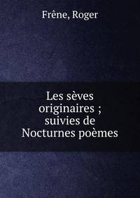 Les s?ves originaires ; suivies de Nocturnes po?mes