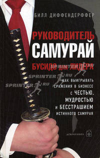 Руководитель-самурай: Бусидо для лидера: Как выигрывать сражения в бизнесе с честью, мудростью и бесстрашием истинного самурая / Пер. с англ. Евстигнеевой И.