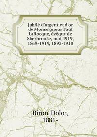 Jubil? d'argent et d'or de Monseigneur Paul LaRocque, ?v?que de Sherbrooke, mai 1919, 1869-1919, 1893-1918