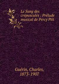 Le Sang des cr?puscules : Pr?lude musical de Percy Pitt