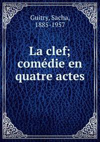 La clef; com?die en quatre actes