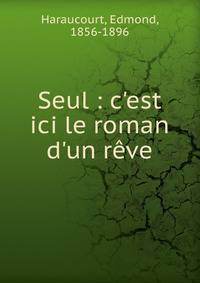 Seul : c'est ici le roman d'un r?ve