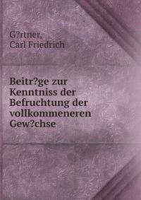 Beitr?ge zur Kenntniss der Befruchtung der vollkommeneren Gew?chse