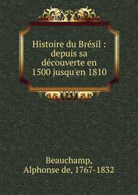 Histoire du Br?sil : depuis sa d?couverte en 1500 jusqu'en 1810