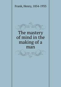 The mastery of mind in the making of a man