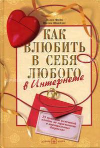 Как влюбить в себя любого в Интернете: 25 приемов успешной охоты за мужчинами в виртуальных джунглях / Пер. с англ. Фарафоновой А.; под ред. Васильевой А.