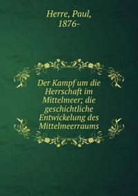 Der Kampf um die Herrschaft im Mittelmeer; die geschichtliche Entwickelung des Mittelmeerraums