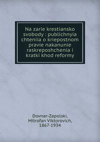 Na zarie krestiansko svobody : publichnyia chteniia o kriepostnom pravie nakanunie raskreposhchenia i kratki khod reformy