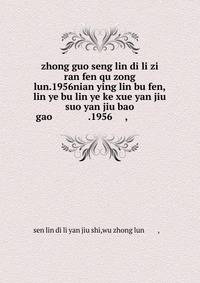 zhong guo seng lin di li zi ran fen qu zong lun.1956nian ying lin bu fen,lin ye bu lin ye ke xue yan jiu suo yan jiu bao gao ????????????.1956?????,??????????????