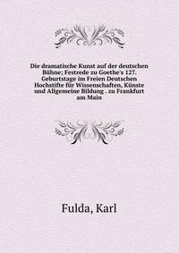 Die dramatische Kunst auf der deutschen B?hne; Festrede zu Goethe's 127. Geburtstage im Freien Deutschen Hochstifte f?r Wissenschaften, K?nste und Allgemeine Bildung . zu Frankfurt am Main