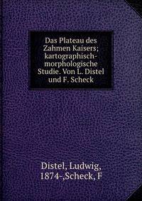 Das Plateau des Zahmen Kaisers; kartographisch-morphologische Studie. Von L. Distel und F. Scheck