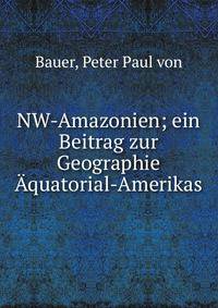 NW-Amazonien; ein Beitrag zur Geographie ?quatorial-Amerikas