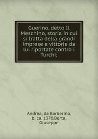 Guerino, detto Il Meschino, storia in cui si tratta della grandi imprese e vittorie da lui riportate contro i Turchi;