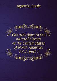 Contributions to the natural history of the United States of North America. Vol.1, part 1