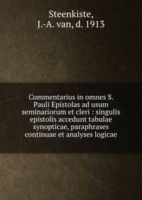 Commentarius in omnes S. Pauli Epistolas ad usum seminariorum et cleri : singulis epistolis accedunt tabulae synopticae, paraphrases continuae et analyses logicae