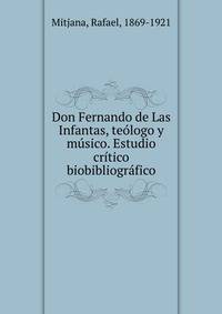 Don Fernando de Las Infantas, te?logo y m?sico. Estudio cr?tico biobibliogr?fico