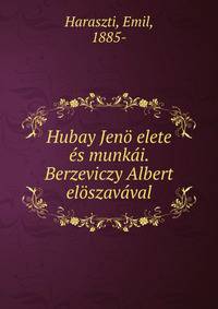Hubay Jen? elete ?s munk?i. Berzeviczy Albert el?szav?val