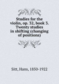 Studies for the violin, op. 32, book 3. Twenty studies in shifting (changing of positions)