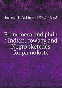 From mesa and plain : Indian, cowboy and Negro sketches for pianoforte