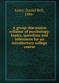A group-discussion syllabus of psychology; topics, questions and references for an introductory college course