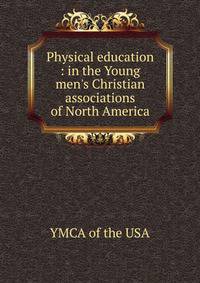 Physical education : in the Young men's Christian associations of North America