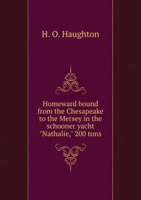 Homeward bound from the Chesapeake to the Mersey in the schooner yacht "Nathalie," 200 tons