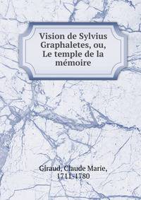 Vision de Sylvius Graphaletes, ou, Le temple de la m?moire