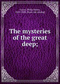 The mysteries of the great deep;