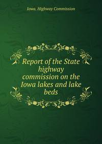 Report of the State highway commission on the Iowa lakes and lake beds