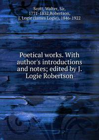 Poetical works. With author's introductions and notes; edited by J. Logie Robertson